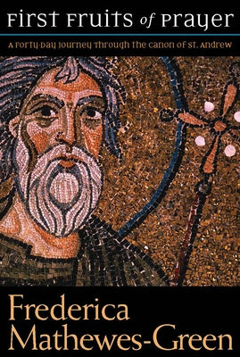 First Fruits of Prayer: A Forty-Day Journal Through the Canon of St. Andrew by Mathewes-Green, Frederica