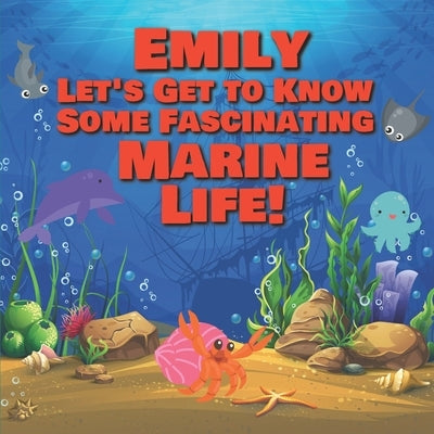 Emily Let's Get to Know Some Fascinating Marine Life!: Personalized Baby Books with Your Child's Name in the Story - Ocean Animals Books for Toddlers by Publishing, Chilkibo
