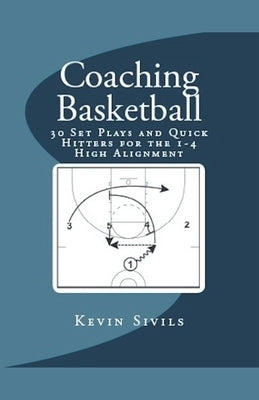 Coaching Basketball: 30 Set Plays and Quick Hitters for the 1-4 High Alignment by Sivils, Kevin