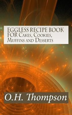 EGGLESS RECIPE BOOK FOR Cakes, Cookies, Muffins and Desserts by Thompson, O. H.