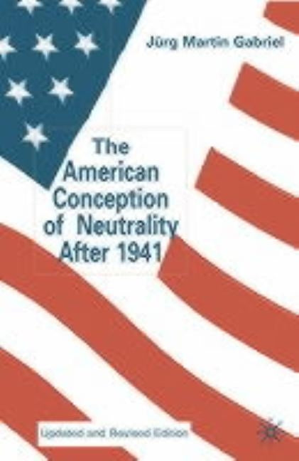 The American Conception of Neutrality After 1941 by Gabriel, J.