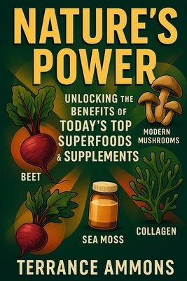 Nature's Power Unlocking the Benefits of Today's Top Superfoods & Supplements by Ammons, Terrance