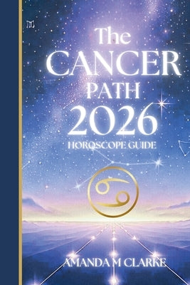 The CANCER Path: Your full 2026 Daily Horoscope Guide by Clarke, Amanda M.