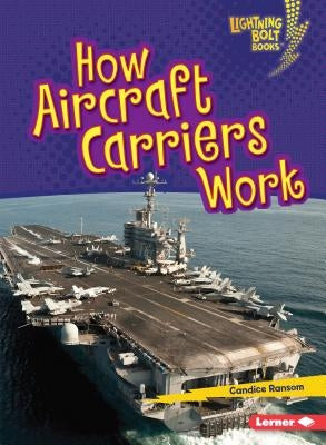How Aircraft Carriers Work by Ransom, Candice