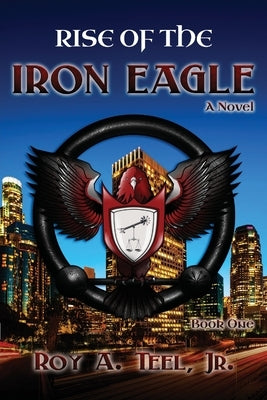 Rise of The Iron Eagle by Teel, Roy A., Jr.