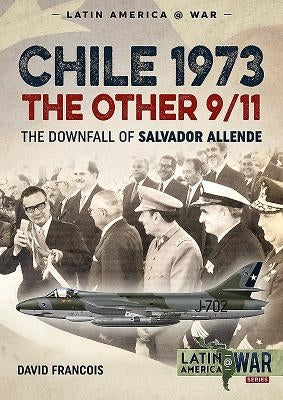 Chile 1973. the Other 9/11: The Downfall of Salvador Allende by Francois, David