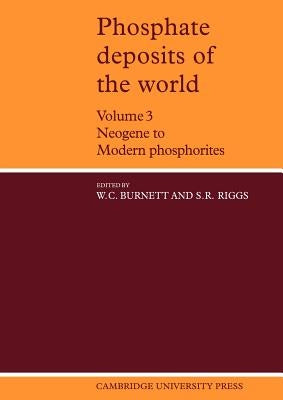 Phosphate Deposits of the World: Volume 3, Neogene to Modern Phosphorites by Burnett, William C.