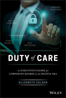 Duty of Care: An Executive's Guide for Corporate Boards in the Digital Era by Calder, Alizabeth