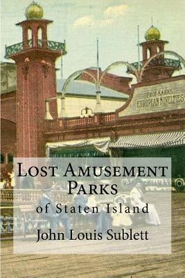 Lost Amusement Parks: of Staten Island by Sublett, John Louis