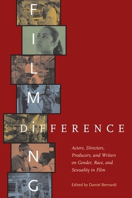 Filming Difference: Actors, Directors, Producers, and Writers on Gender, Race, and Sexuality in Film by Bernardi, Daniel