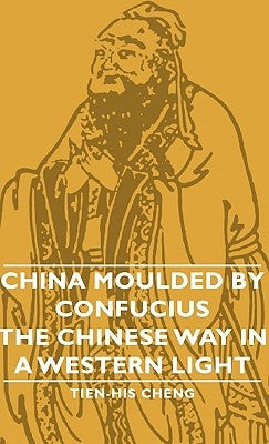 China Moulded by Confucius - The Chinese Way in a Western Light by Cheng, Tien-His