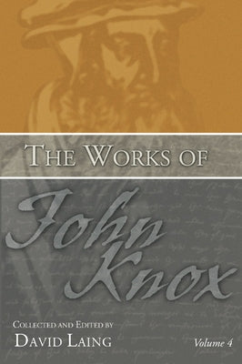 The Works of John Knox, Volume 4 by Laing, David