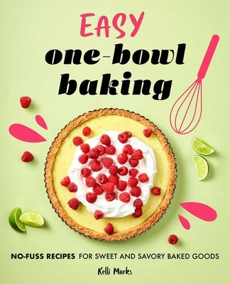 Easy One-Bowl Baking: No-Fuss Recipes for Sweet and Savory Baked Goods by Marks, Kelli