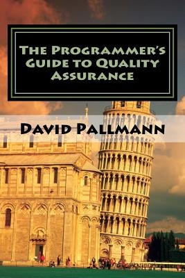 The Programmer's Guide to Quality Assurance by Pallmann, David