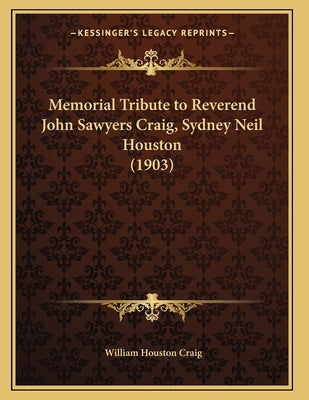 Memorial Tribute to Reverend John Sawyers Craig, Sydney Neil Houston (1903) by Craig, William Houston