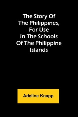 The story of the Philippines, for use in the schools of the Philippine Islands by Knapp, Adeline