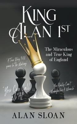 King Alan 1st: The Miraculous and True King of England by Sloan, Alan