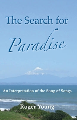 The Search for Paradise: An Interpretation of the Song of Songs by Young, Roger