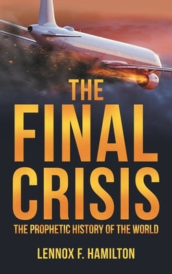 The Final Crisis: The Prophetic History of the World by Hamilton, Lennox F.