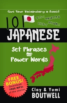 101 Japanese Set Phrases and Power Words: Give your vocabulary a boost by Boutwell, Yumi