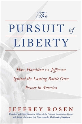 The Pursuit of Liberty: How Hamilton vs. Jefferson Ignited the Lasting Battle Over Power in America by Rosen, Jeffrey