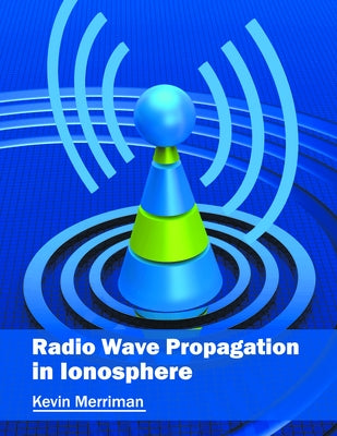 Radio Wave Propagation in Ionosphere by Merriman, Kevin