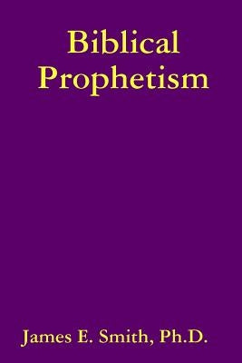 Biblical Prophetism by Smith, Ph. D. James E.