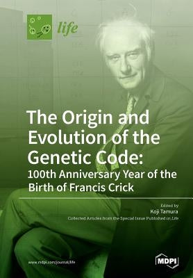 The Origin and Evolution of the Genetic Code: 100th Anniversary Year of the Birth of Francis Crick by Tamura, Koji
