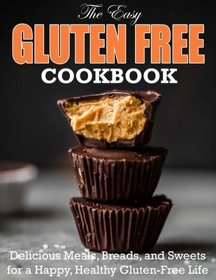 The Easy Gluten Free Cookbook: Delicious Meals, Breads, and Sweets for a Happy, Healthy Gluten-Free Life by Daniel, Winona