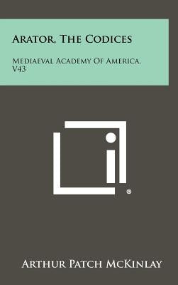 Arator, The Codices: Mediaeval Academy Of America, V43 by McKinlay, Arthur Patch