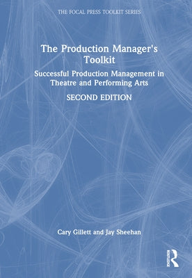 The Production Manager's Toolkit: Successful Production Management in Theatre and Performing Arts by Gillett, Cary