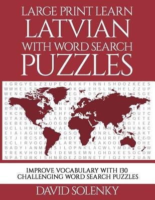 Large Print Learn Latvian with Word Search Puzzles: Learn Latvian Language Vocabulary with Challenging Easy to Read Word Find Puzzles by Solenky, David