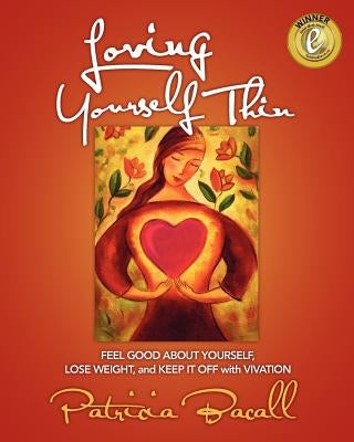 Loving Yourself Thin: Feel Good About Yourself, Lose Weight, and Keep it Off with Vivation by Bacall, Patricia