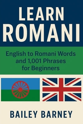 Learn Romani: English to Romani Words and 1,001 Phrases for Beginners by Barney, Bailey
