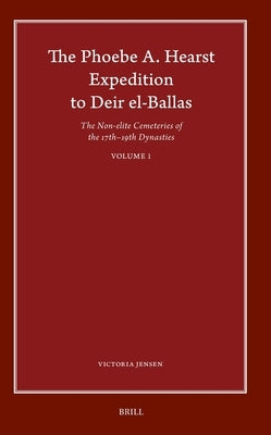 The Phoebe A. Hearst Expedition to Deir El-Ballas: The Non-Elite Cemeteries of the 17th - 19th Dynasties, Vol. I by Jensen, Victoria