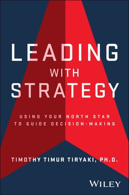 Leading with Strategy: Using Your North Star to Guide Decision-Making by Tiryaki, Timothy