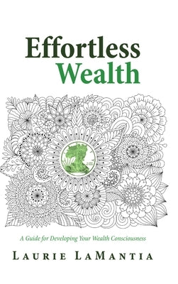 Effortless Wealth: A Guide for Developing Your Wealth Consciousness by Lamantia, Laurie