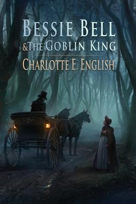 Bessie Bell and the Goblin King by English, Charlotte E.