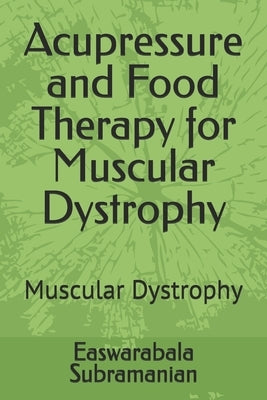 Acupressure and Food Therapy for Muscular Dystrophy: Muscular Dystrophy by Subramanian, Easwarabala