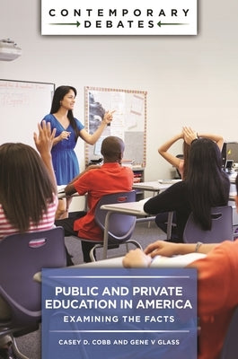 Public and Private Education in America: Examining the Facts by Cobb, Casey D.