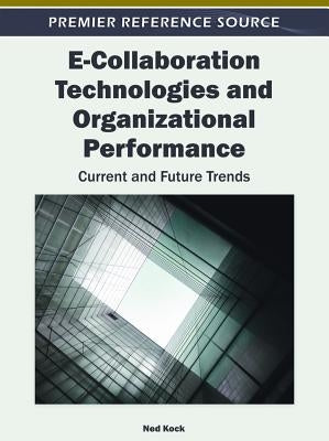 E-Collaboration Technologies and Organizational Performance: Current and Future Trends by Kock, Ned