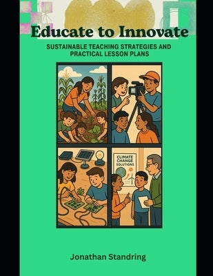 Educate to Innovate: Sustainable Teaching Strategies and Practical Lesson Plans by Standring, Jonathan