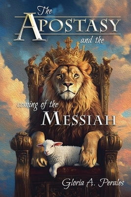 The Apostasy and the Coming of the Messiah by Perales, Gloria A.