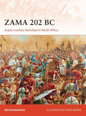 Zama 202 BC: Scipio Crushes Hannibal in North Africa by Bahmanyar, Mir