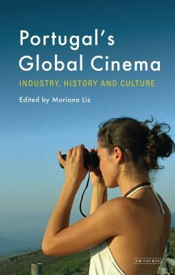 Portugal's Global Cinema: Industry, History and Culture by Liz, Mariana