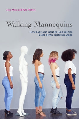 Walking Mannequins: How Race and Gender Inequalities Shape Retail Clothing Work by Misra, Joya