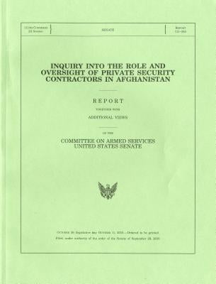 Inquiry Into the Role and Oversight of Private Security Contractors in Afghanistan, Report, Filed September 29, 2010 by Senate (U S ) Committee on Armed Service