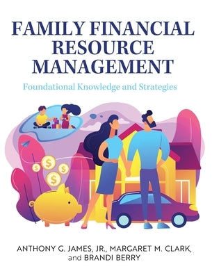 Family Financial Resource Management: Foundational Knowledge and Strategies by James, Anthony G., Jr.