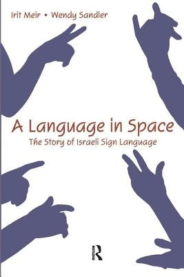 A Language in Space: The Story of Israeli Sign Language by Meir, Irit