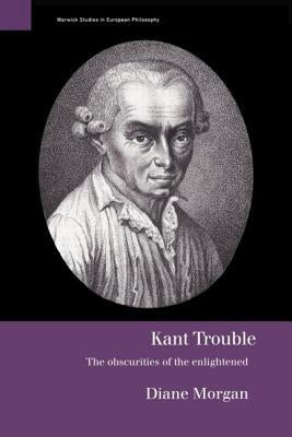 Kant Trouble: Obscurities of the Enlightened by Morgan, Diane